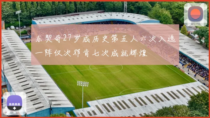 东契奇27岁成历史第五人六次入选一阵仅次邓肯七次成就辉煌