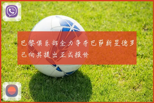巴黎俱乐部全力争夺巴萨新星德罗已向其提出正式报价